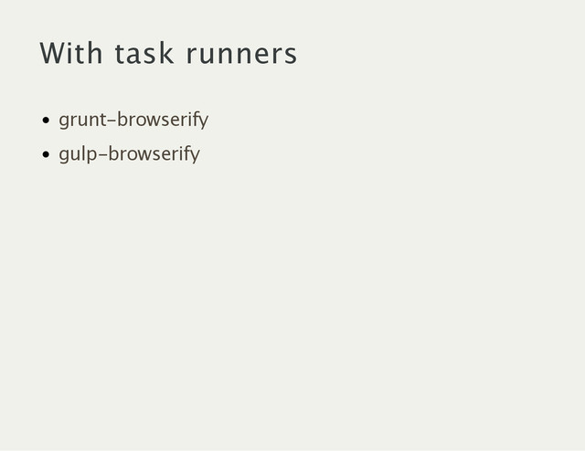 With task runners
grunt‑browserify
gulp‑browserify
