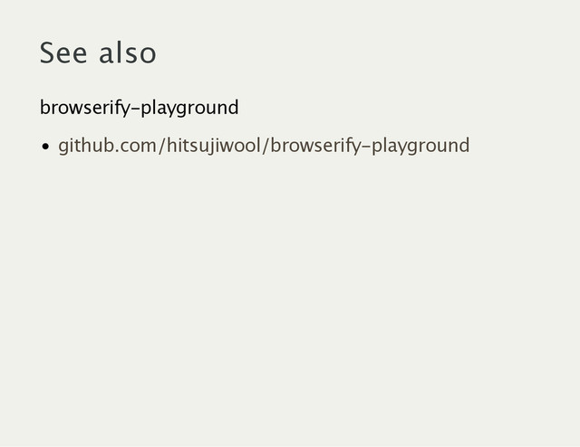 See also
browserify‑playground
github.com/hitsujiwool/browserify‑playground
