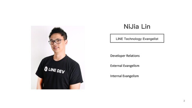 NiJia Lin
LINE Technology Evangelist
Developer Relations
External Evangelism
Internal Evangelism
