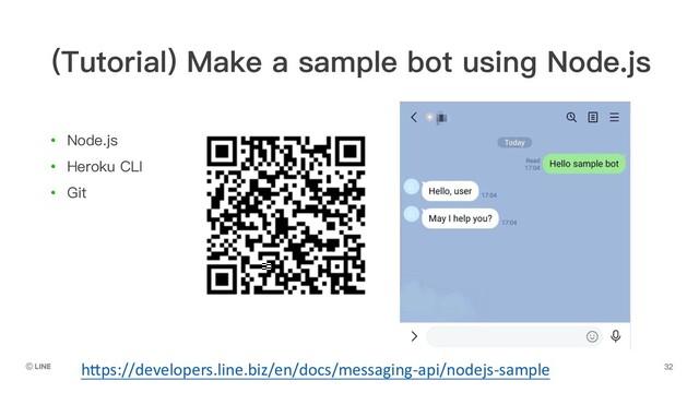 • Node.js
• Heroku CLI
• Git
(Tutorial) Make a sample bot using Node.js
h"ps://developers.line.biz/en/docs/messaging-api/nodejs-sample

