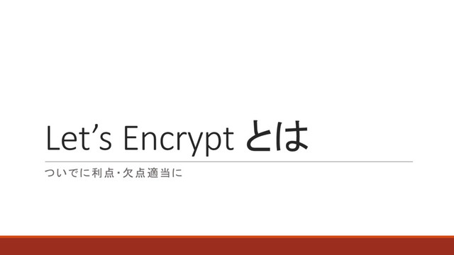 Let’s Encrypt とは
ついでに利点・欠点適当に

