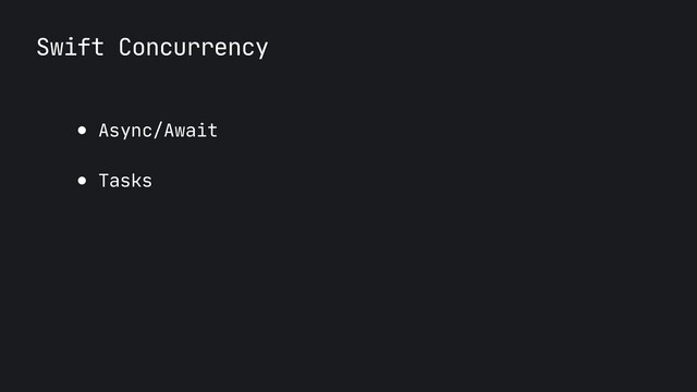 Swift Concurrency
● Async/Await

● Tasks
