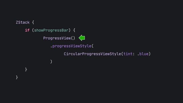 ZStack {

if (showProgressBar) {

ProgressView()

.progressViewStyle(

CircularProgressViewStyle(tint: .blue)

)

}

}

