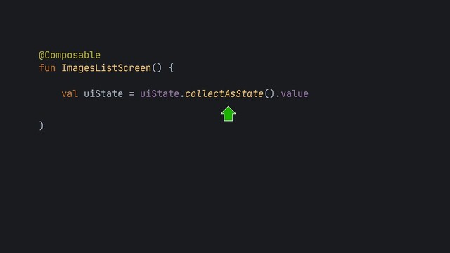 @Composable

fun ImagesListScreen() {

val uiState = uiState.collectAsState().value

)

