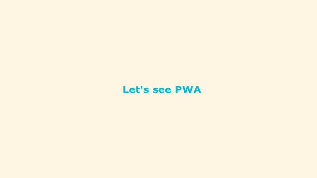 Let's see PWA
