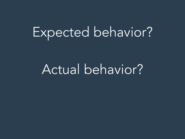 Expected behavior?
!
Actual behavior?
!
