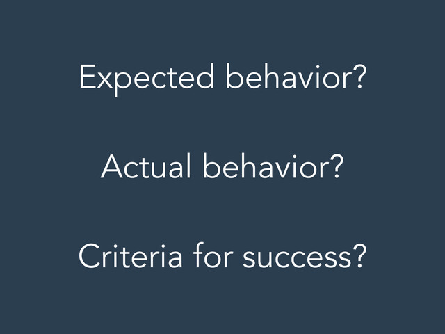 Expected behavior?
!
Actual behavior?
!
Criteria for success?
