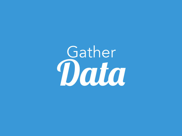 Gather
Data
