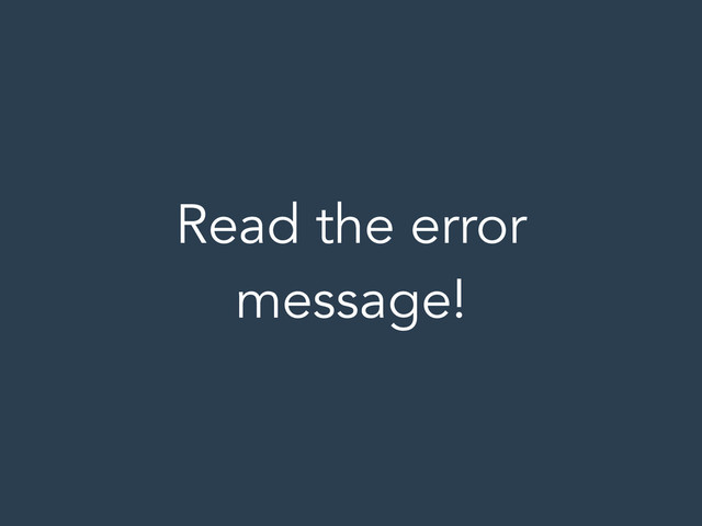 Read the error
message!
