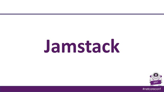 #netcoreconf
2021
Jamstack
