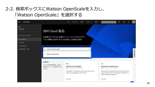 2-2. 検索ボックスにWatson OpenScaleを⼊⼒し、
「Watson OpenScale」を選択する
24
