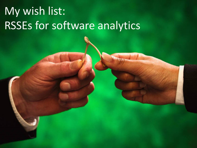 © Microsoft Corporation
My wish list:
RSSEs for software analytics
