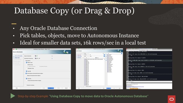 Database Copy (or Drag & Drop)
• Any Oracle Database Connection
• Pick tables, objects, move to Autonomous Instance
• Ideal for smaller data sets, 16k rows/sec in a local test
Step-by-step Example “Using Database Copy to move data to Oracle Autonomous Database“
