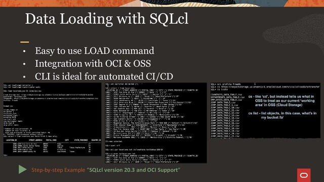 • Easy to use LOAD command
• Integration with OCI & OSS
• CLI is ideal for automated CI/CD
Data Loading with SQLcl
Step-by-step Example “SQLcl version 20.3 and OCI Support“
