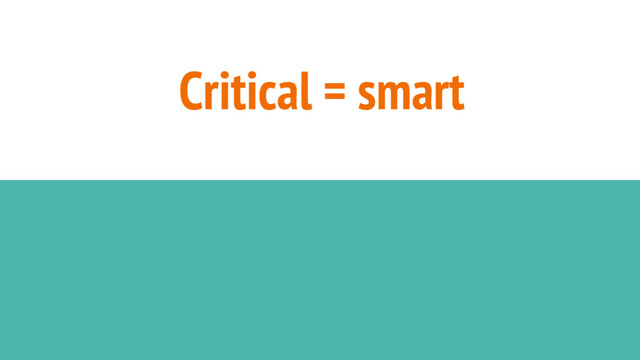 Critical = smart

