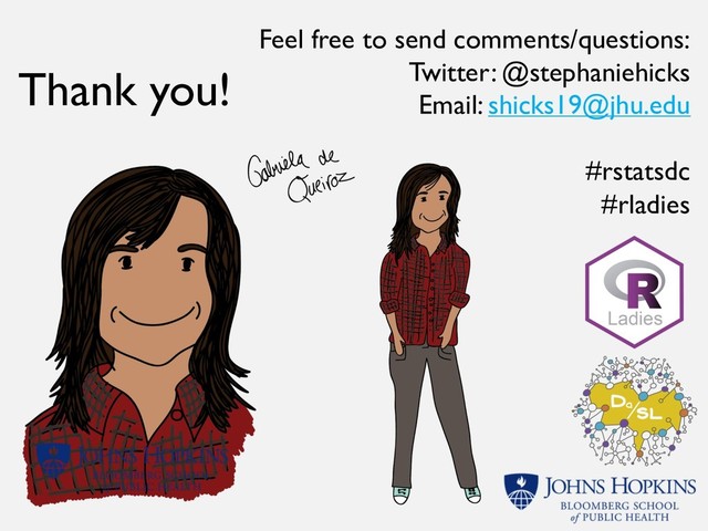 Feel free to send comments/questions:
Twitter: @stephaniehicks
Email: shicks19@jhu.edu
#rstatsdc
#rladies
Thank you!
