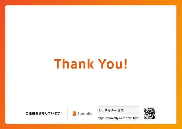 Thank You!
ご連絡お待ちしています
！
サマリー 採用
https://sumally.co.jp/jobs.html
