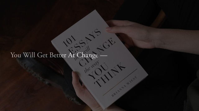 You Will Get Better At Change —
