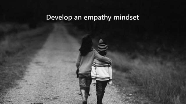 @cmaneu
Develop an empathy mindset
