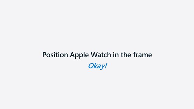 Position Apple Watch in the frame
Okay!
