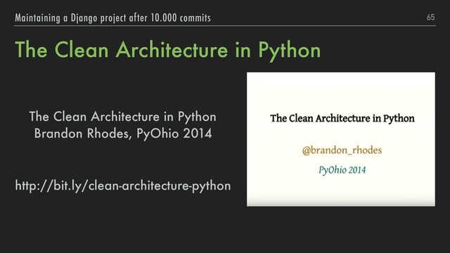 The Clean Architecture in Python
The Clean Architecture in Python 
Brandon Rhodes, PyOhio 2014
http://bit.ly/clean-architecture-python
65
Maintaining a Django project after 10.000 commits
