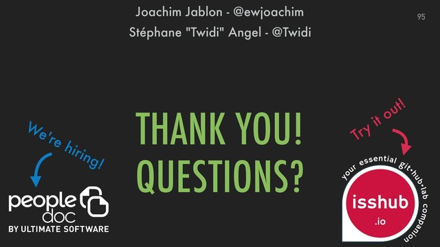 THANK YOU!
QUESTIONS?
95
Joachim Jablon - @ewjoachim
Stéphane "Twidi" Angel - @Twidi
We're hiring!
Try it out!
