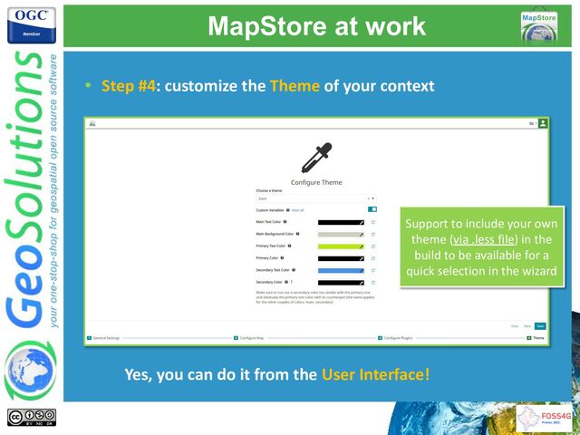 MapStore at work
• Step #4: customize the Theme of your context
Yes, you can do it from the User Interface!
Support to include your own
theme (via .less file) in the
build to be available for a
quick selection in the wizard
