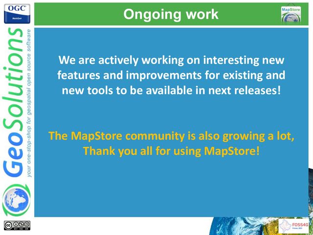 Ongoing work
We are actively working on interesting new
features and improvements for existing and
new tools to be available in next releases!
The MapStore community is also growing a lot,
Thank you all for using MapStore!
