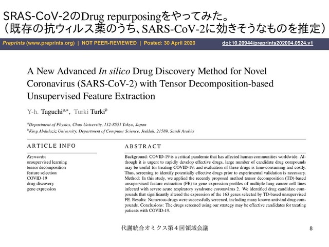 代謝統合オミクス第４回オミクス第４回領域会議第４回領域会議 8
SRAS-CoV-2の拡大版。Drug repurposingを用いた教師無しやテンソルをベクってみた教師無し学習に。
（既存の抗ウィルス薬の拡大版。抗ウィルス薬のうウィル分解を用いた教ス薬のうち、の拡大版。うち、SARS-CoV-2に効きそうなものをきそうなもの拡大版。を用いた教師無し推定）
