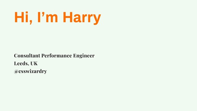 Hi, I’m Harry
Consultant Performance Engineer
Leeds, UK
@csswizardry
