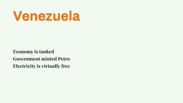 Venezuela
Economy is tanked
Government minted Petro
Electricity is virtually free
