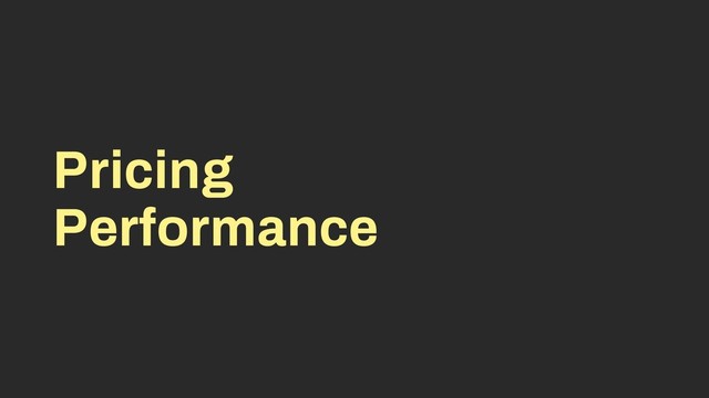 Pricing
Performance
