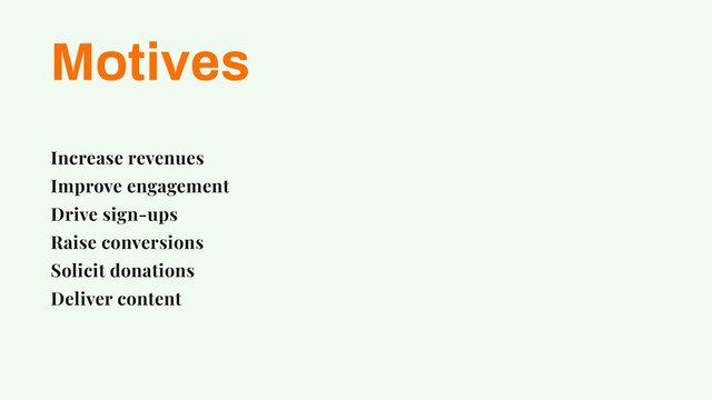 Motives
Increase revenues
Improve engagement
Drive sign-ups
Raise conversions
Solicit donations
Deliver content
