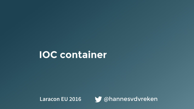 IOC container
@hannesvdvreken
Laracon EU 2016
