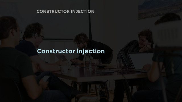 CONSTRUCTOR INJECTION
Constructor injection
