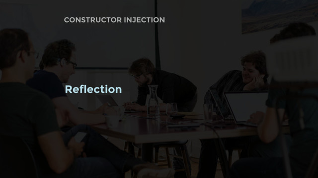 CONSTRUCTOR INJECTION
Reflection
