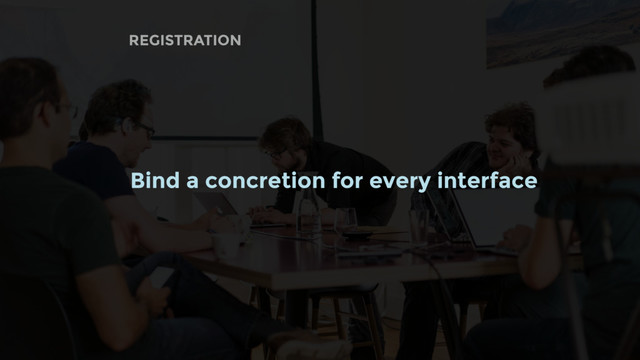 REGISTRATION
Bind a concretion for every interface
