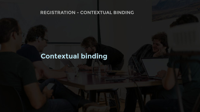 REGISTRATION - CONTEXTUAL BINDING
Contextual binding
