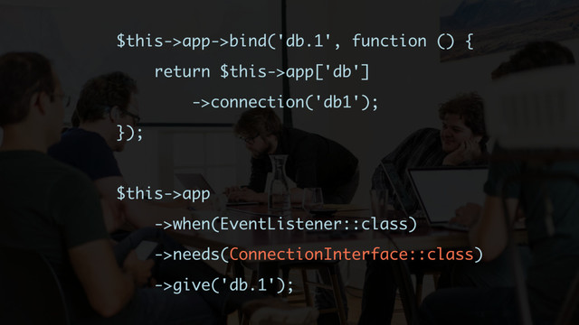 $this->app->bind('db.1', function () {
return $this->app['db']
->connection('db1');
});
$this->app
->when(EventListener::class)
->needs(ConnectionInterface::class)
->give('db.1');
