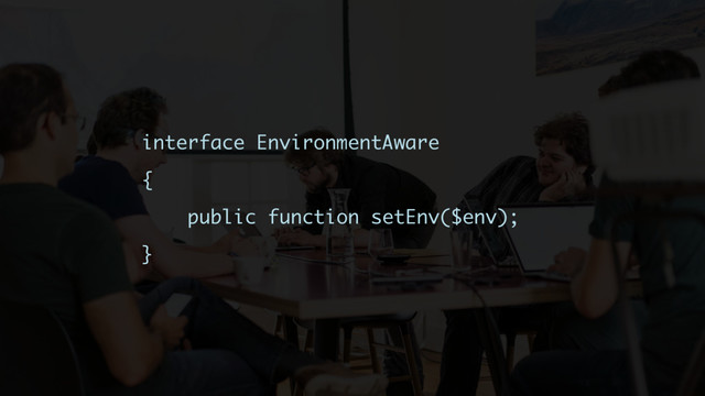 interface EnvironmentAware
{
public function setEnv($env);
}
