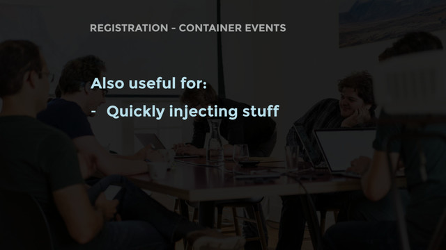 REGISTRATION - CONTAINER EVENTS
Also useful for:
- Quickly injecting stuff
