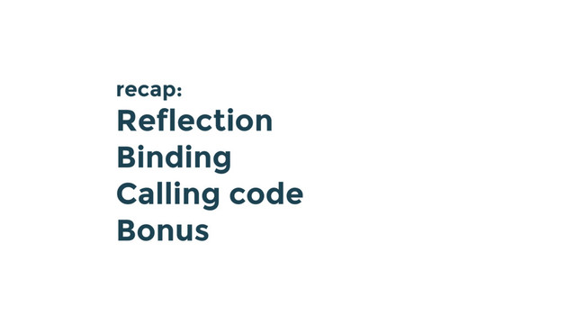 recap:
Reflection
Binding
Calling code
Bonus
