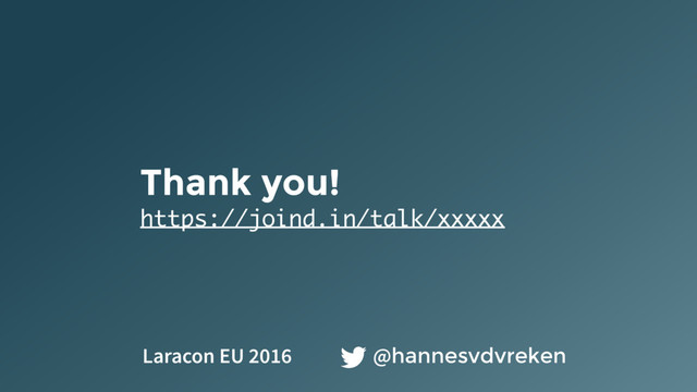 Thank you!
https://joind.in/talk/xxxxx
@hannesvdvreken
Laracon EU 2016

