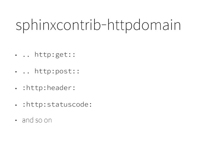 sphinxcontrib-httpdomain
• .. http:get::
• .. http:post::
• :http:header:
• :http:statuscode:
• and so on
