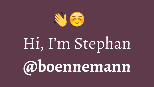 ☺
Hi, I’m Stephan
@boennemann
@boennemann

