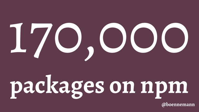 170,000
@boennemann
packages on npm
