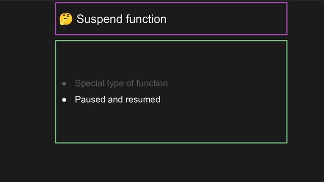 ● Special type of function
● Paused and resumed
🤔 Suspend function
