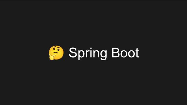 🤔 Spring Boot

