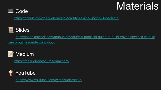💻 Code
https://github.com/manuelernesto/coroutines-and-Spring-Boot-demo
📜 Slides
https://speakerdeck.com/manuelernest0/the-practical-guide-to-build-async-services-with-ko
tlin-coroutines-and-spring-boot
📝 Medium
https://manuelernest0.medium.com/
🍿 YouTube
https://www.youtube.com/@manuelernesto
Materials
