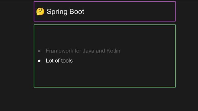 ● Framework for Java and Kotlin
● Lot of tools
🤔 Spring Boot
